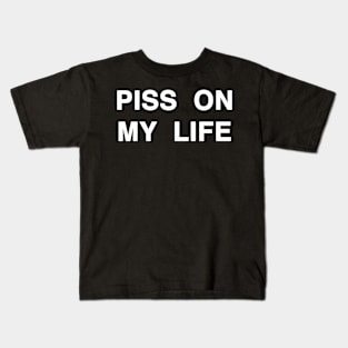 PISS ON MY LIFE Kids T-Shirt